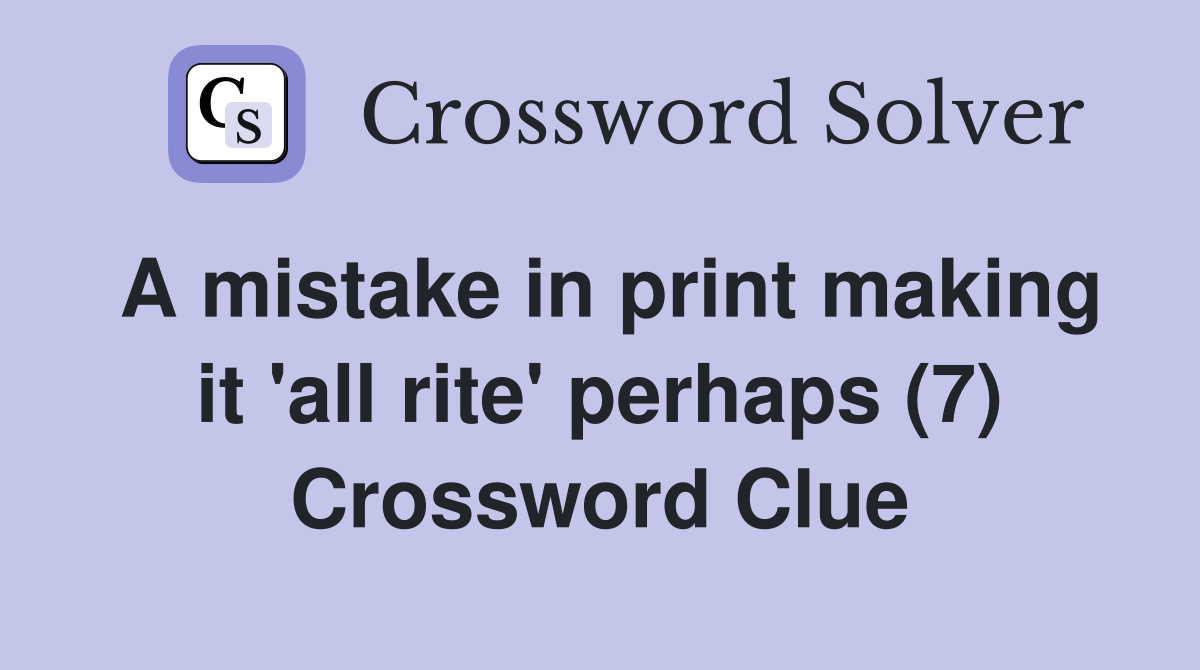 A mistake in print making it all rite perhaps (7) Crossword Clue